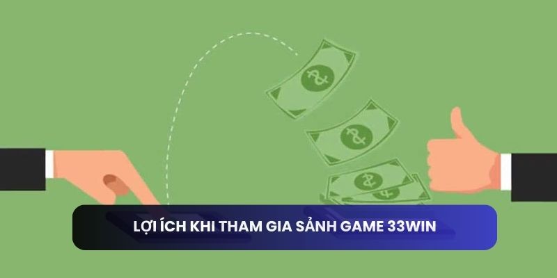 Lợi ích khi tham gia sảnh game 33win