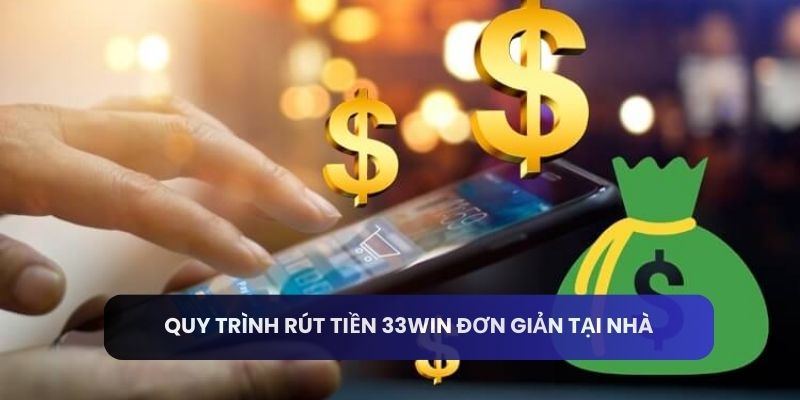 Quy trình rút tiền 33win đơn giản tại nhà