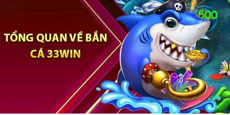 Tổng quan về game bắn cá 33Win